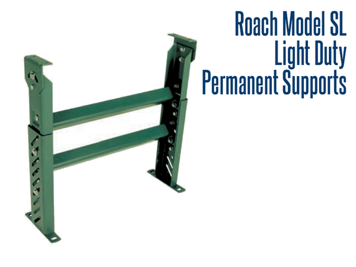 Roach Model SL Light Duty Permanent Supports are made with heavy duty channel construction that offers permanent conveyor support