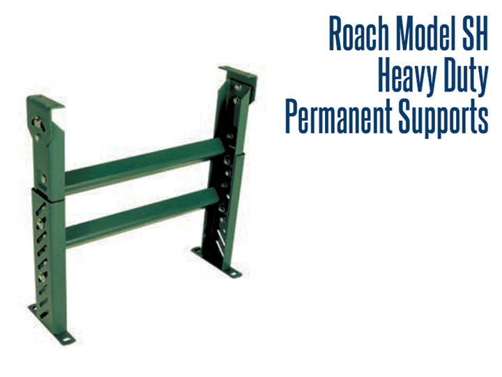 Roach Model SH Heavy Duty Permanent Supports are made with heavy duty channel construction that offers permanent conveyor support